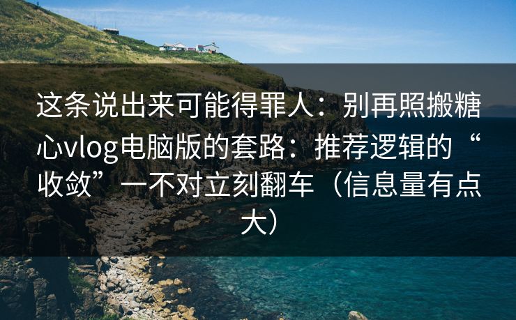 这条说出来可能得罪人:别再照搬糖心vlog电脑版的套路:推荐逻辑的“收敛”一不对立刻翻车(信息量有点大) 这条说出来可能得罪人:别再照搬糖心vlog电脑版的套路:推荐逻辑的“收敛”一不对立刻翻车(信息量有点大)