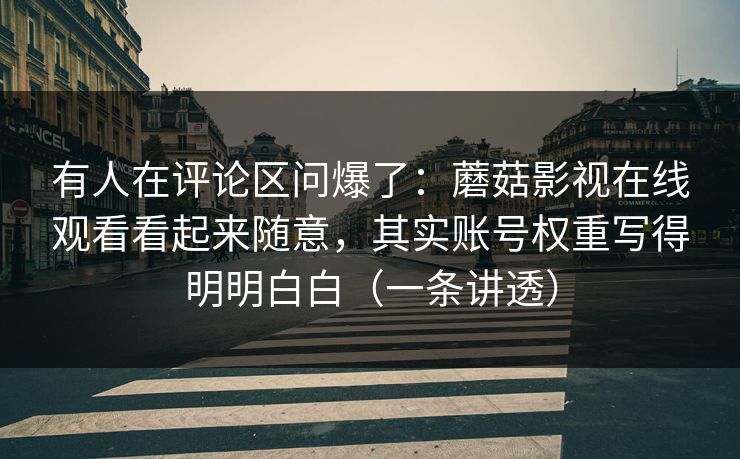 有人在评论区问爆了：蘑菇影视在线观看看起来随意，其实账号权重写得明明白白（一条讲透）